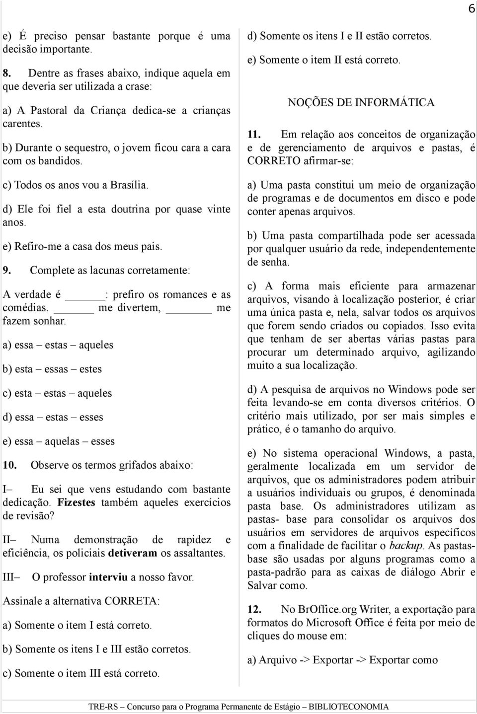 Complete as lacunas corretamente: A verdade é : prefiro os romances e as comédias. me divertem, me fazem sonhar.