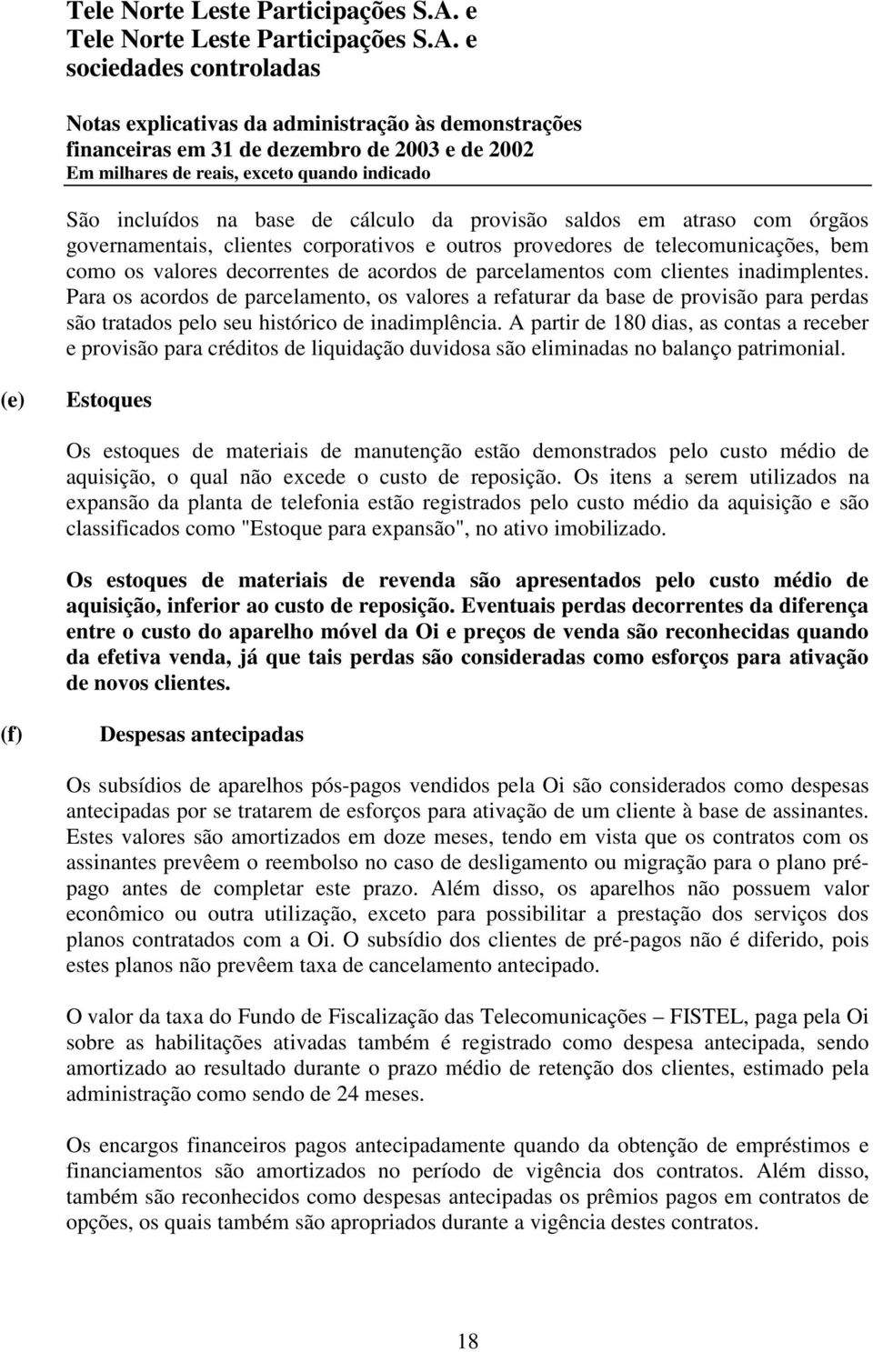 A partir de 180 dias, as contas a receber e provisão para créditos de liquidação duvidosa são eliminadas no balanço patrimonial.