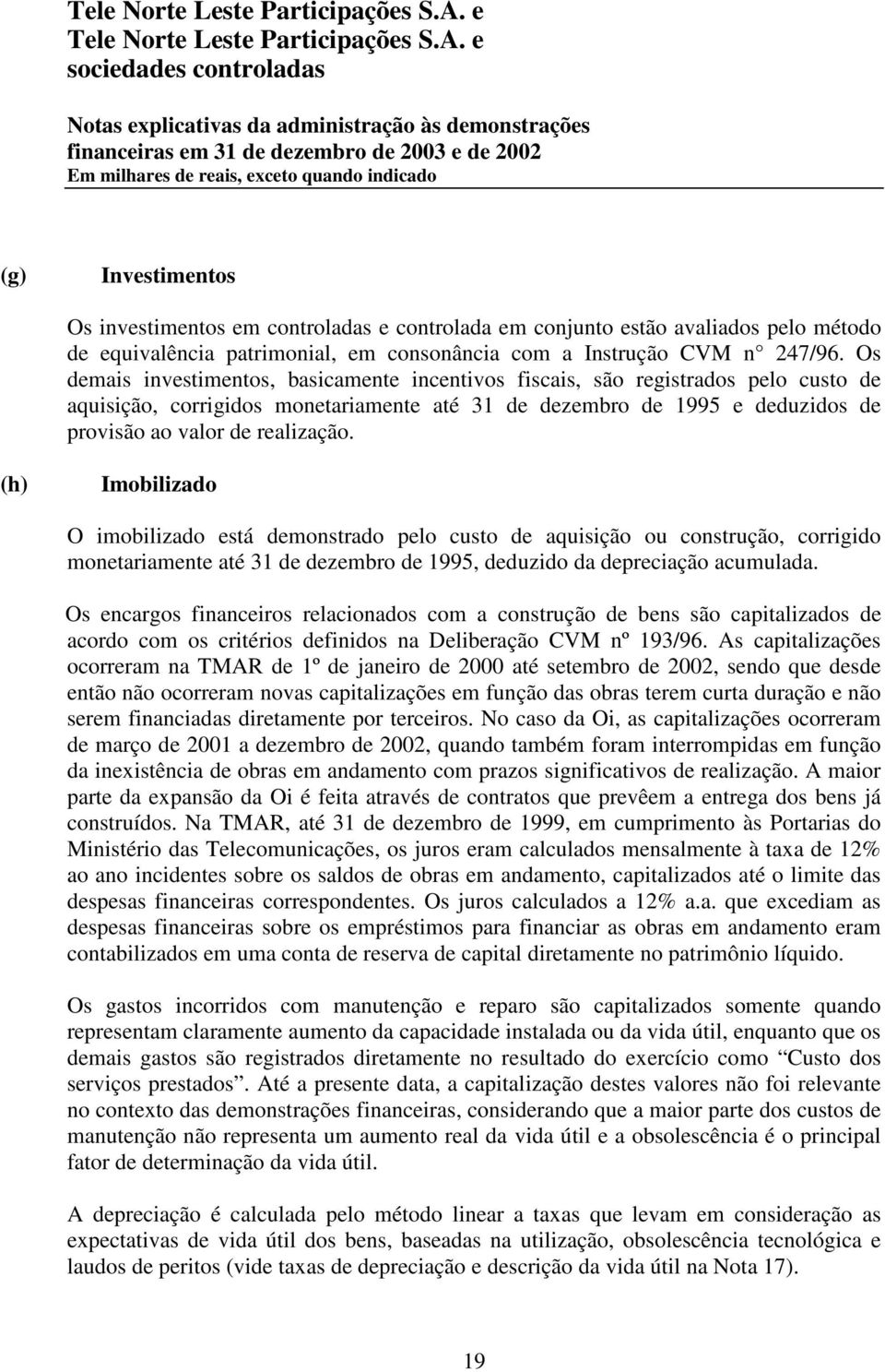 (h) Imobilizado O imobilizado está demonstrado pelo custo de aquisição ou construção, corrigido monetariamente até 31 de dezembro de 1995, deduzido da depreciação acumulada.