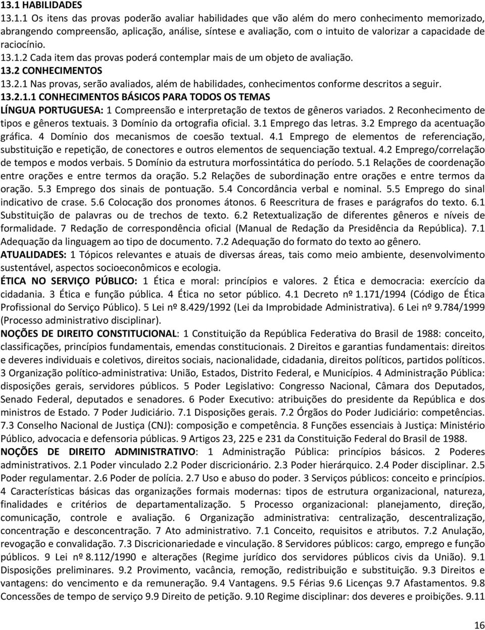 13.2.1.1 CONHECIMENTOS BÁSICOS PARA TODOS OS TEMAS LÍNGUA PORTUGUESA: 1 Compreensão e interpretação de textos de gêneros variados. 2 Reconhecimento de tipos e gêneros textuais.