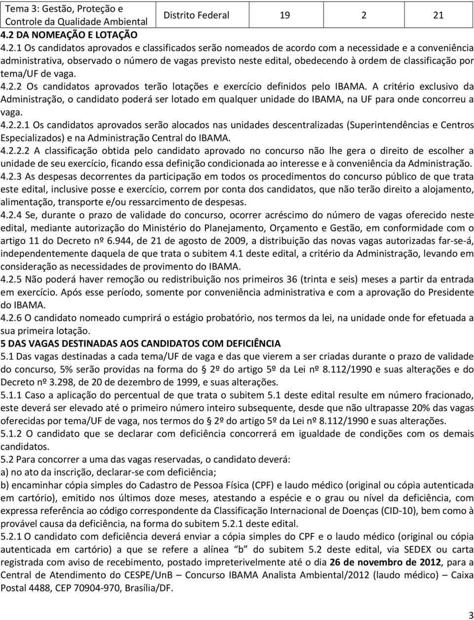 número de vagas previsto neste edital, obedecendo à ordem de classificação por tema/uf de vaga. 4.2.2 Os candidatos aprovados terão lotações e exercício definidos pelo IBAMA.