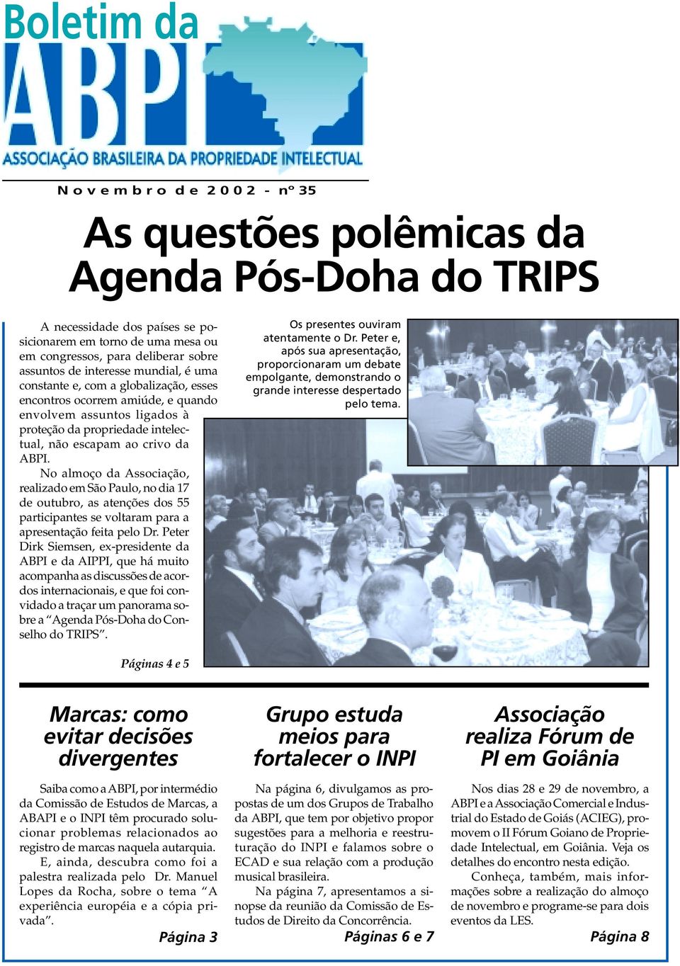 ABPI. No almoço da Associação, realizado em São Paulo, no dia 17 de outubro, as atenções dos 55 participantes se voltaram para a apresentação feita pelo Dr.