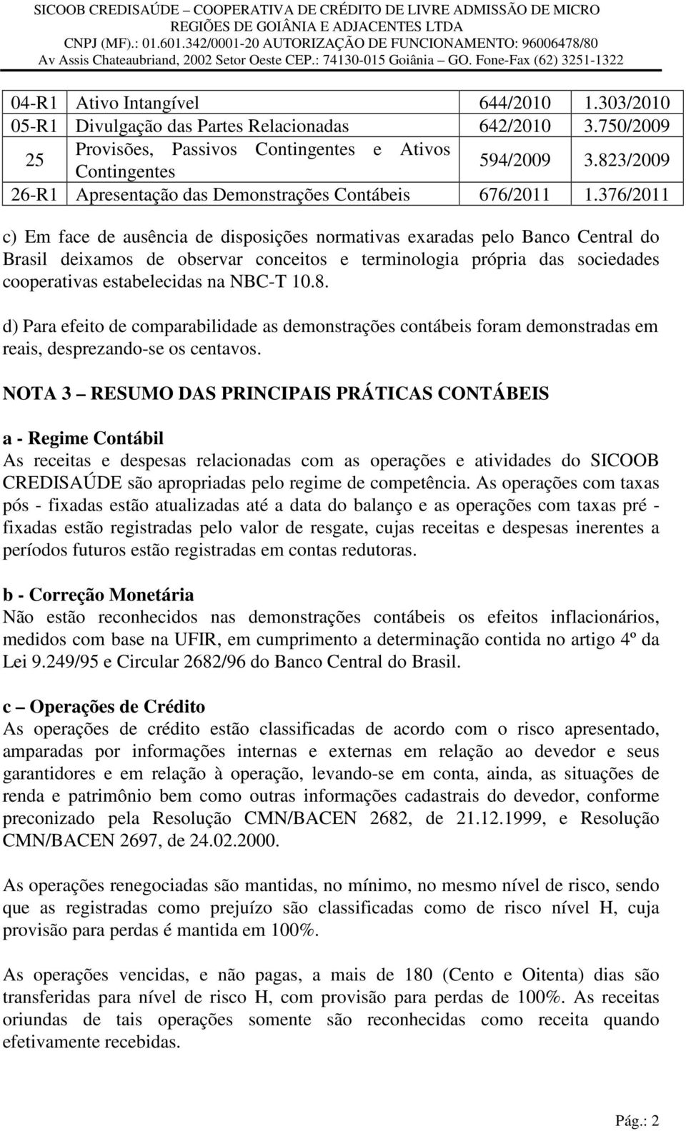 376/2011 c) Em face de ausência de disposições normativas exaradas pelo Banco Central do Brasil deixamos de observar conceitos e terminologia própria das sociedades cooperativas estabelecidas na