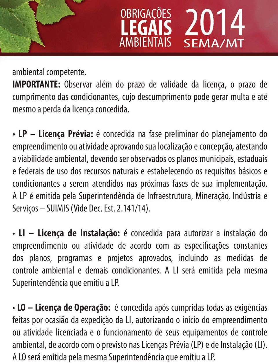 LP Licença Prévia: é concedida na fase preliminar do planejamento do empreendimento ou atividade aprovando sua localização e concepção, atestando a viabilidade ambiental, devendo ser observados os