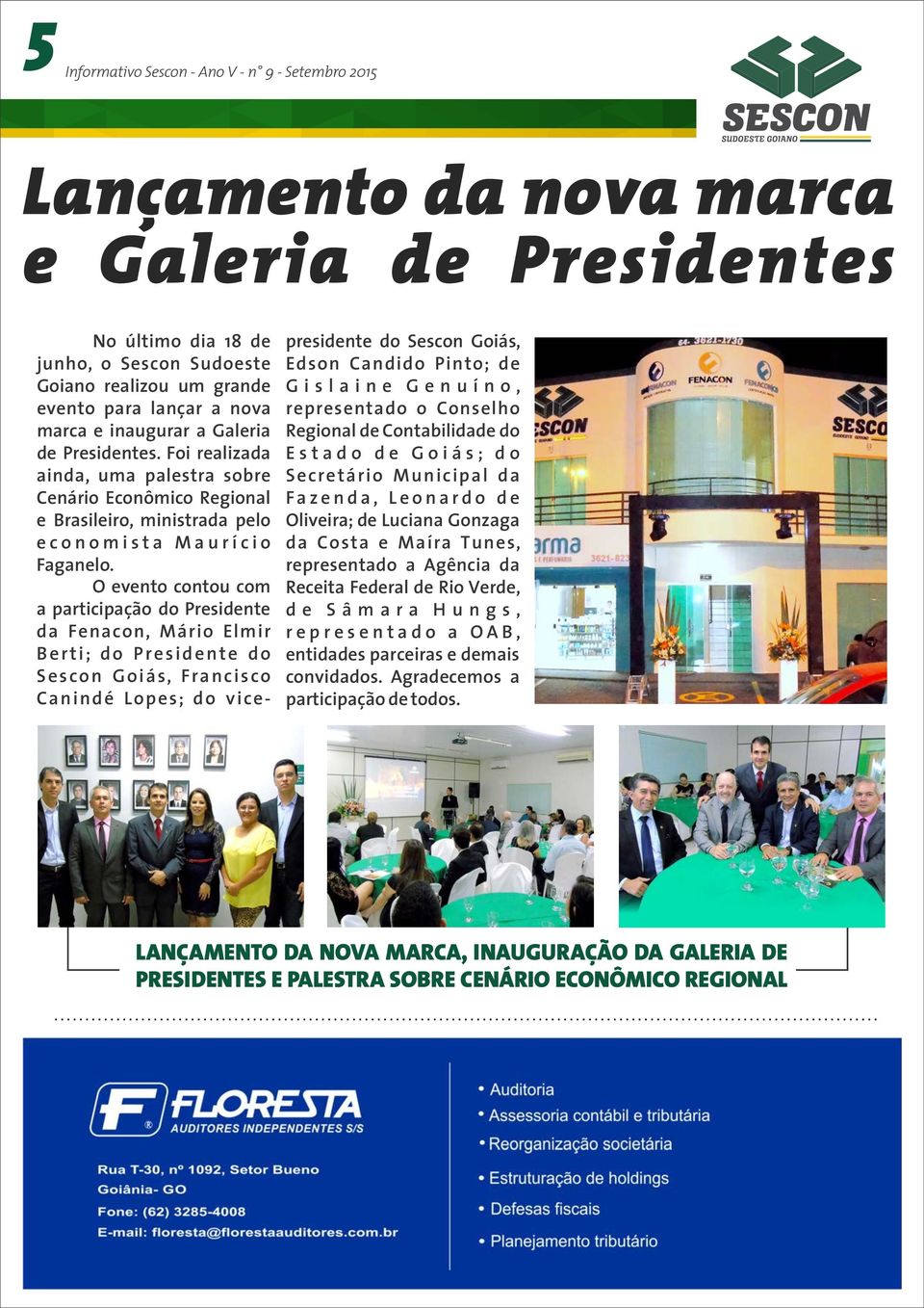 O evento contou com a participação do Presidente da Fenacon, Mário Elmir B e r t i ; d o P r e s i d e n t e d o Sescon Goiás, Francisco Canindé Lopes; do vicepresidente do Sescon Goiás, Edson