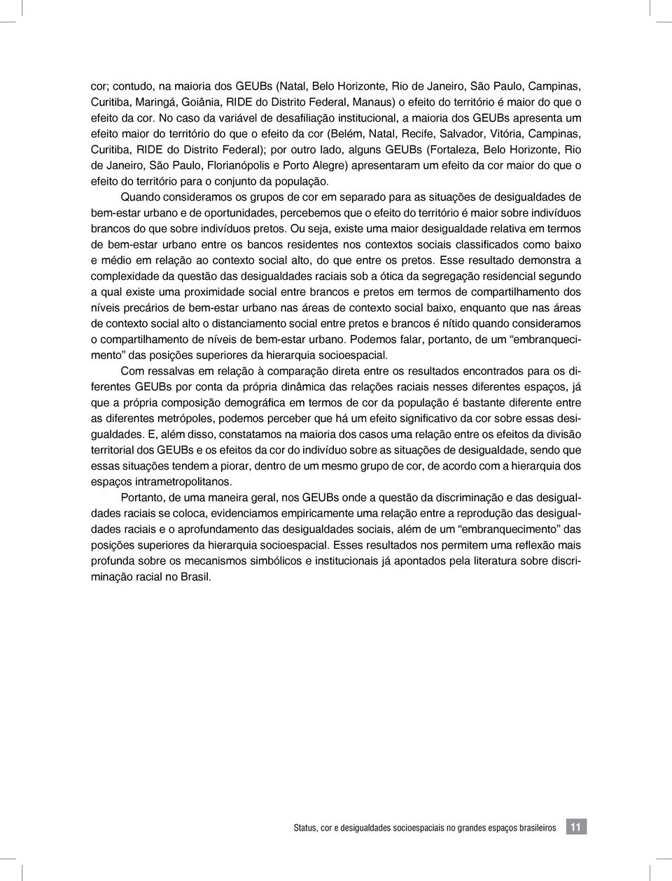 No caso da variável de desafiliação institucional, a maioria dos GEUBs apresenta um efeito maior do território do que o efeito da cor (Belém, Natal, Recife, Salvador, Vitória, Campinas, Curitiba,