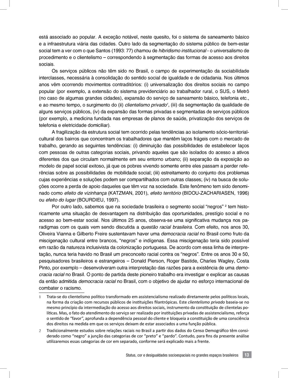 correspondendo à segmentação das formas de acesso aos direitos sociais.