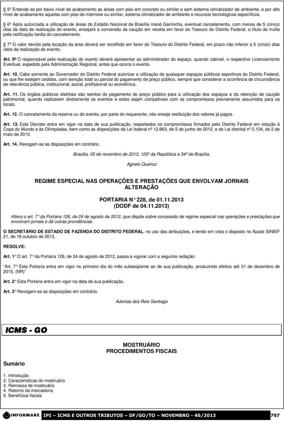 6º Após autorizada a utilização de áreas do Estádio Nacional de Brasília mané Garrincha, eventual cancelamento, com menos de 5 (cinco) dias da data de realização do evento, ensejará a conversão da