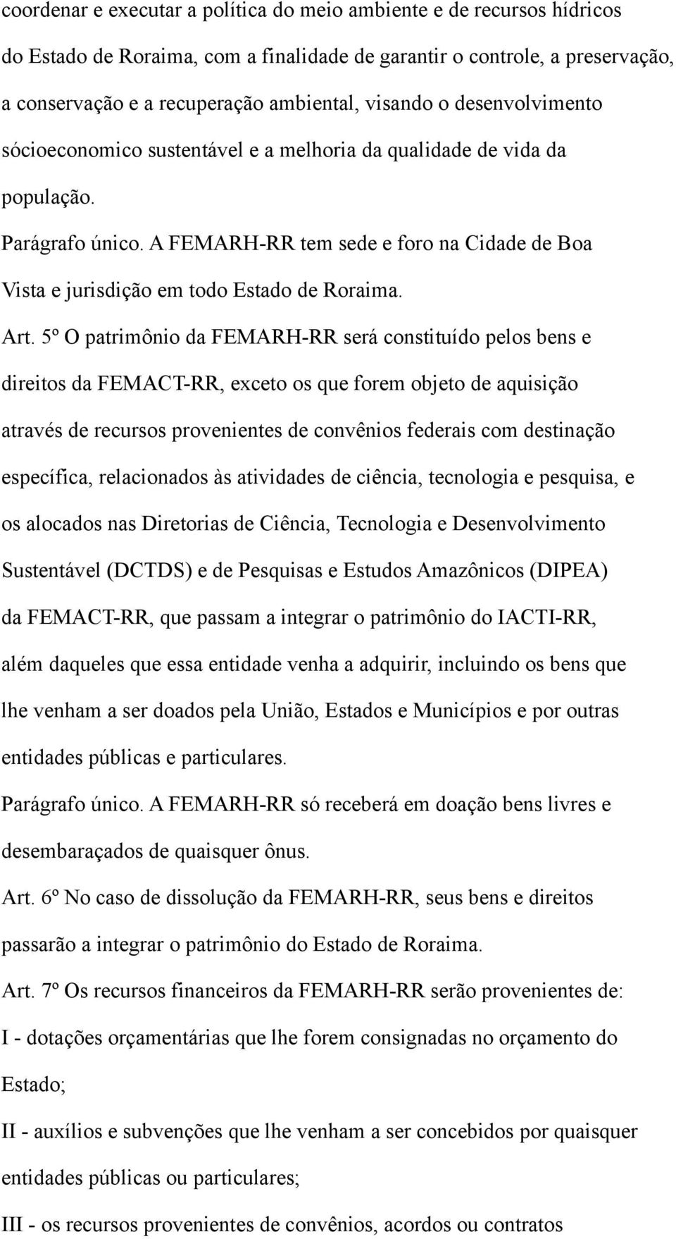 Art. 5º O patrimônio da FEMARH-RR será constituído pelos bens e direitos da FEMACT-RR, exceto os que forem objeto de aquisição através de recursos provenientes de convênios federais com destinação