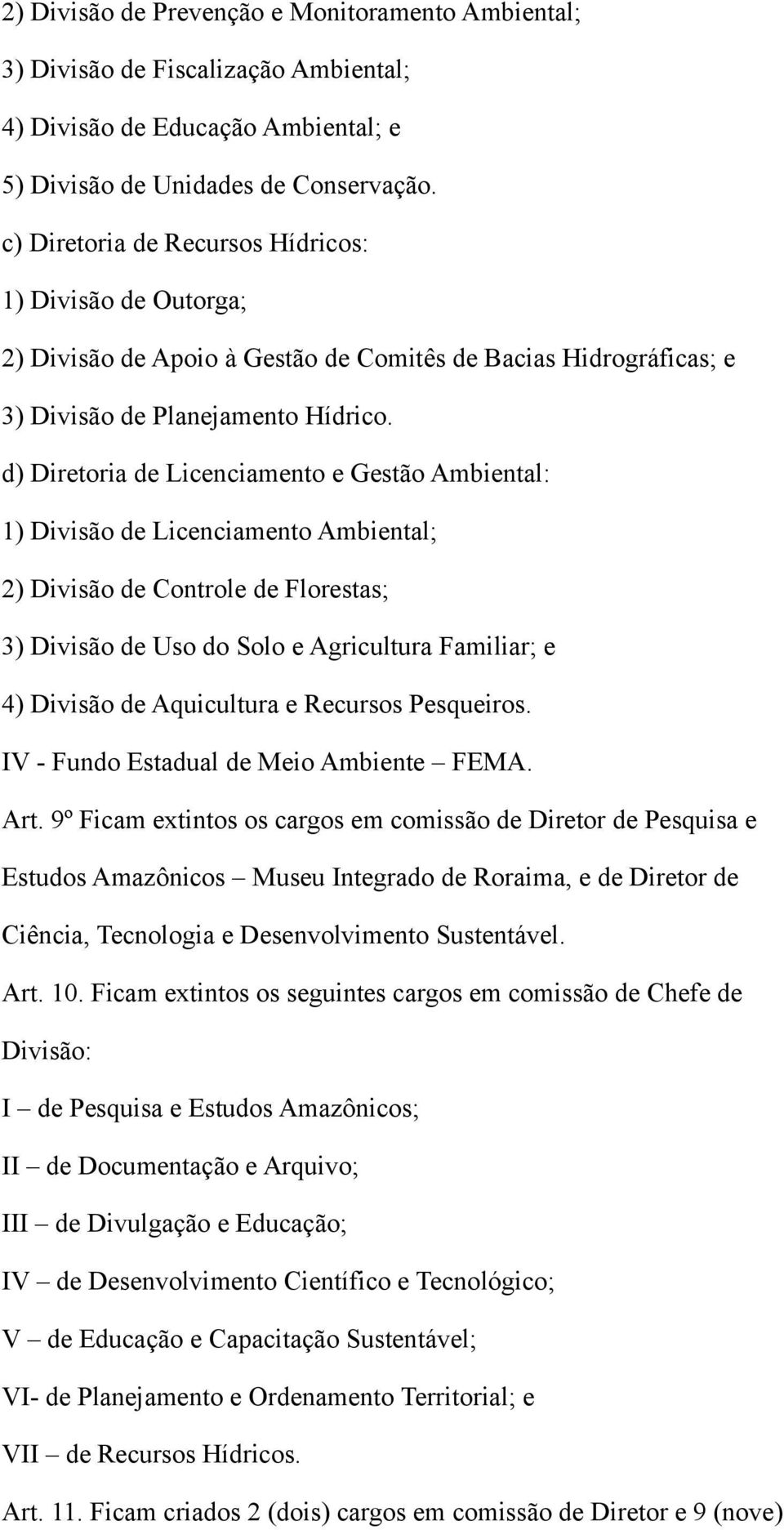 d) Diretoria de Licenciamento e Gestão Ambiental: 1) Divisão de Licenciamento Ambiental; 2) Divisão de Controle de Florestas; 3) Divisão de Uso do Solo e Agricultura Familiar; e 4) Divisão de