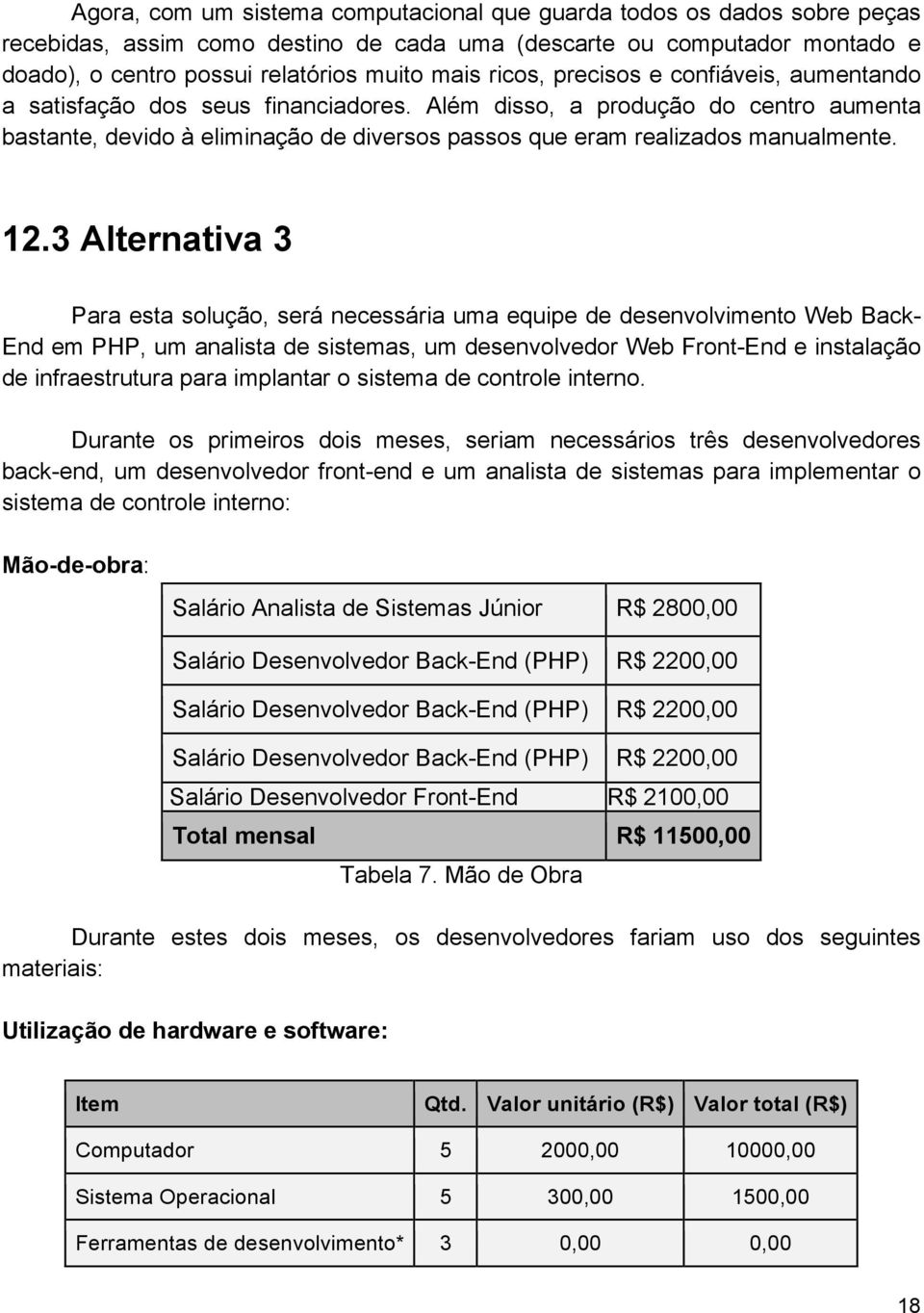 12.3 Alternativa 3 Para esta solução, será necessária uma equipe de desenvolvimento Web Back- End em PHP, um analista de sistemas, um desenvolvedor Web Front-End e instalação de infraestrutura para