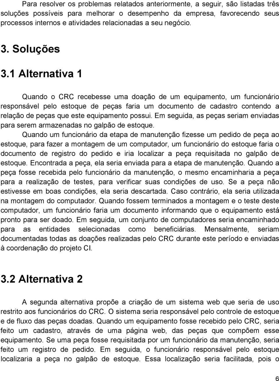 1 Alternativa 1 Quando o CRC recebesse uma doação de um equipamento, um funcionário responsável pelo estoque de peças faria um documento de cadastro contendo a relação de peças que este equipamento