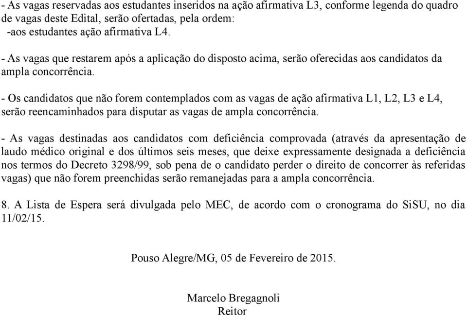 - Os candidatos que não for contplados com as vagas de ação afirmativa L1, L2, L3 e L4, serão reencaminhados para disputar as vagas de ampla concorrência.