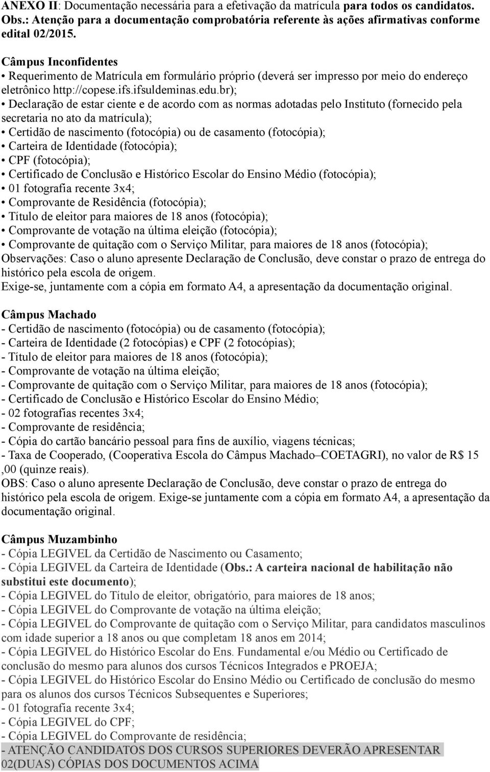 br); Declaração de estar ciente e de acordo com as normas adotadas pelo Instituto (fornecido pela secretaria no ato da matrícula); Certidão de nascimento (fotocópia) ou de casamento (fotocópia);