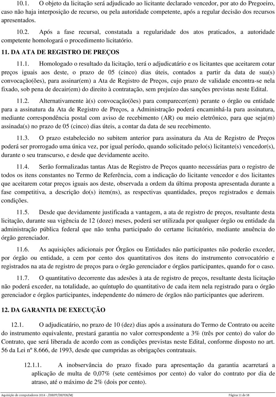 .2. Após a fase recursal, constatada a regularidade dos atos praticados, a autoridade competente homologará o procedimento licitatório. 11