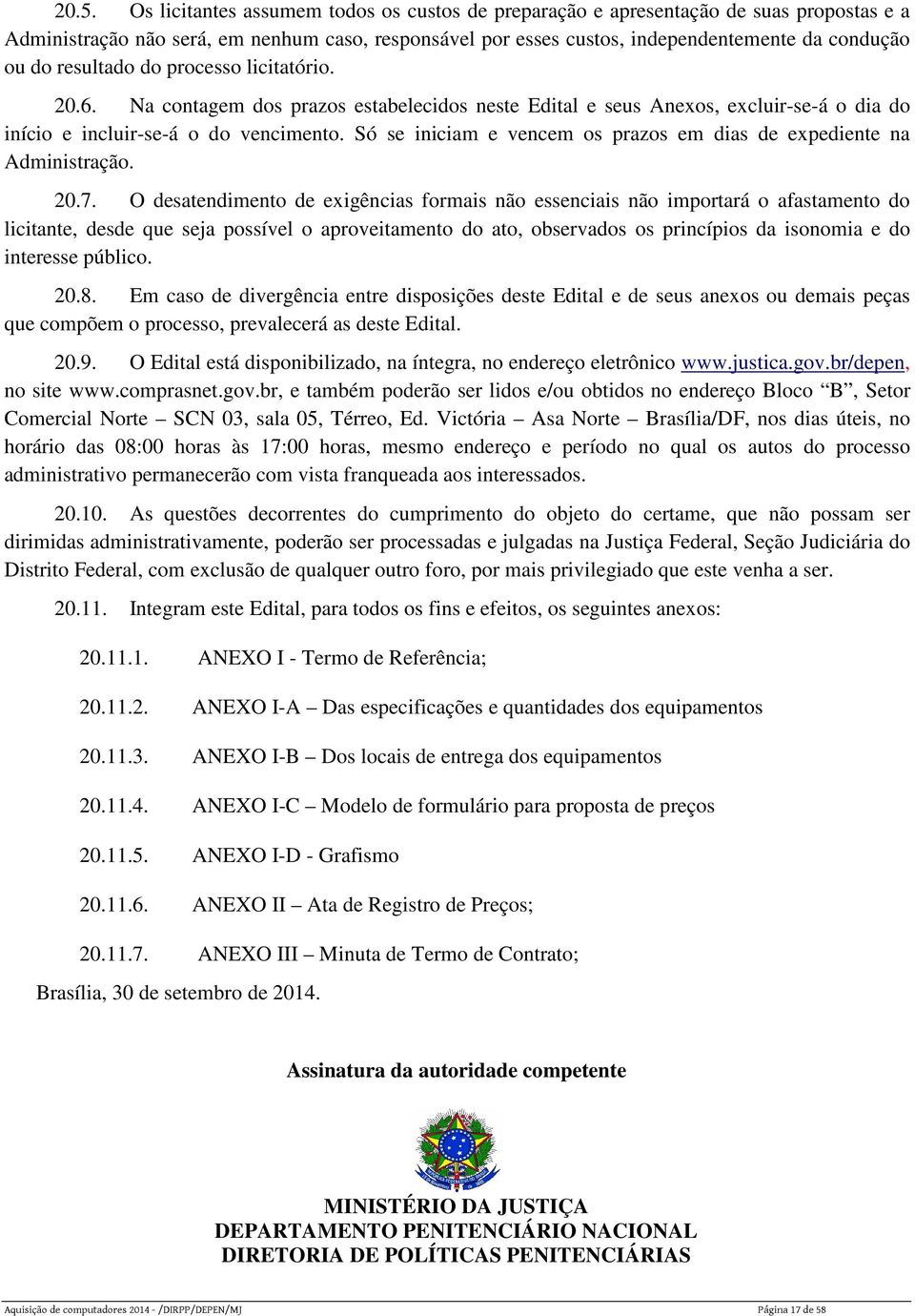 Só se iniciam e vencem os prazos em dias de expediente na Administração. 20.7.