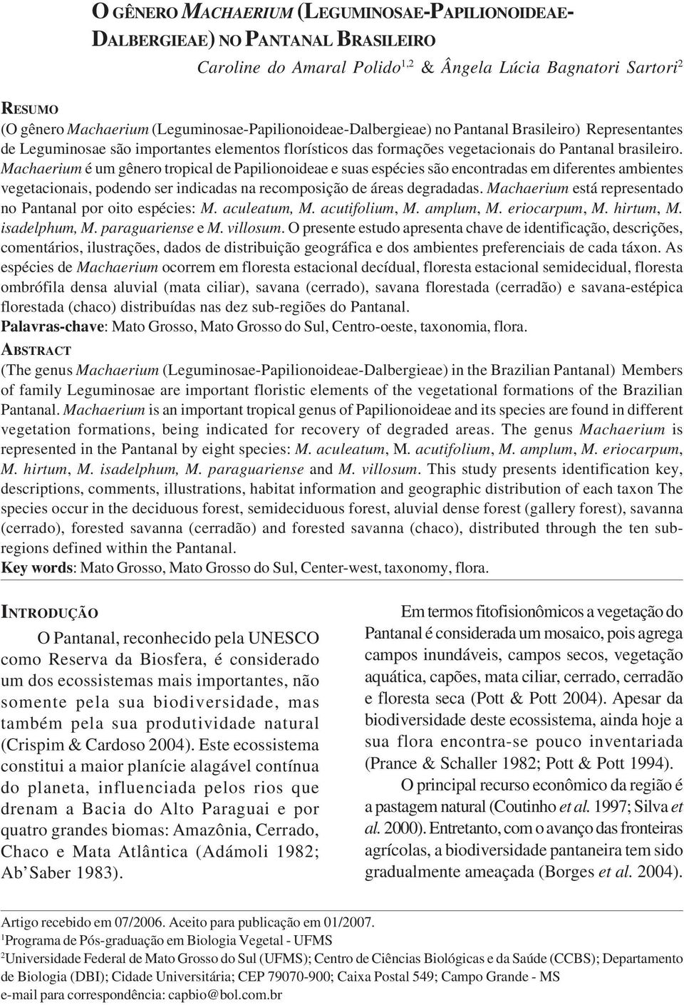 Machaerium é um gênero tropical de Papilionoideae e suas espécies são encontradas em diferentes ambientes vegetacionais, podendo ser indicadas na recomposição de áreas degradadas.