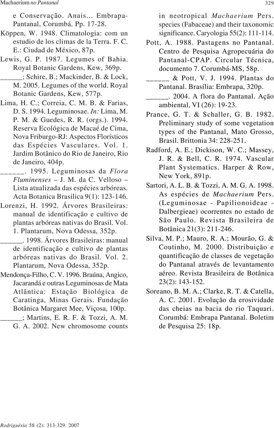 S. 1994. Leguminosae. In: Lima, M. P. M. & Guedes, R. R. (orgs.). 1994. Reserva Ecológica de Macaé de Cima, Nova Friburgo-RJ: Aspectos Florísticos das Espécies Vasculares. Vol. 1. Jardim Botânico do Rio de Janeiro, Rio de Janeiro, 404p.