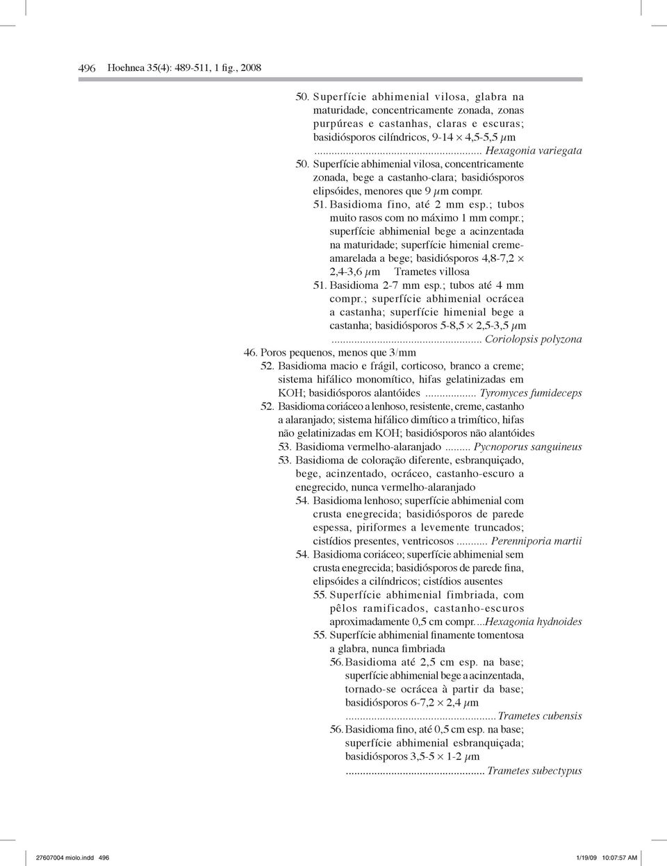 Superfície abhimenial vilosa, concentricamente zonada, bege a castanho-clara; basidiósporos elipsóides, menores que 9 µm compr. 51. Basidioma fino, até 2 mm esp.