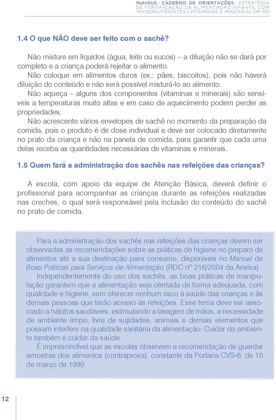 Não aqueça alguns dos componentes (vitaminas e minerais) são sensíveis a temperaturas muito altas e em caso de aquecimento podem perder as propriedades.