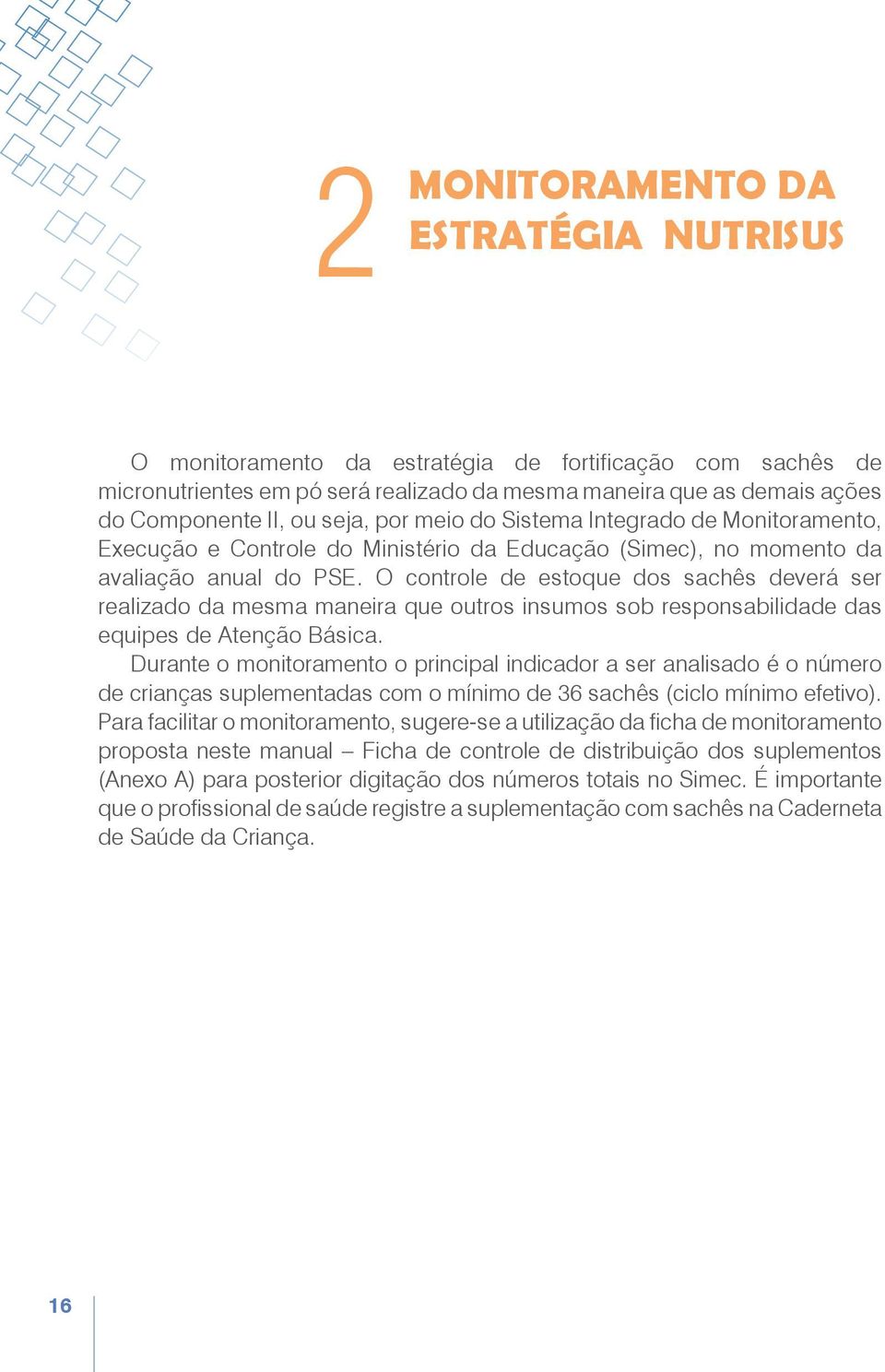 O controle de estoque dos sachês deverá ser realizado da mesma maneira que outros insumos sob responsabilidade das equipes de Atenção Básica.