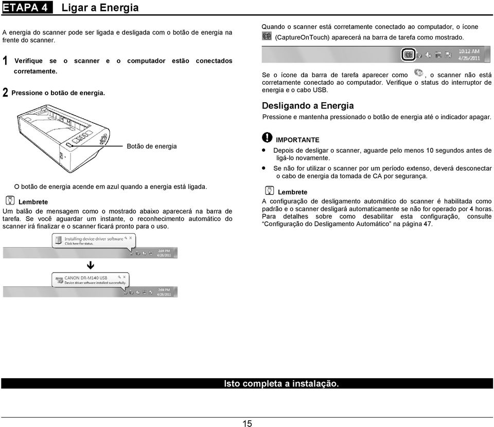 2 Pressione o botão de energia. Se o ícone da barra de tarefa aparecer como, o scanner não está corretamente conectado ao computador. Verifique o status do interruptor de energia e o cabo USB.