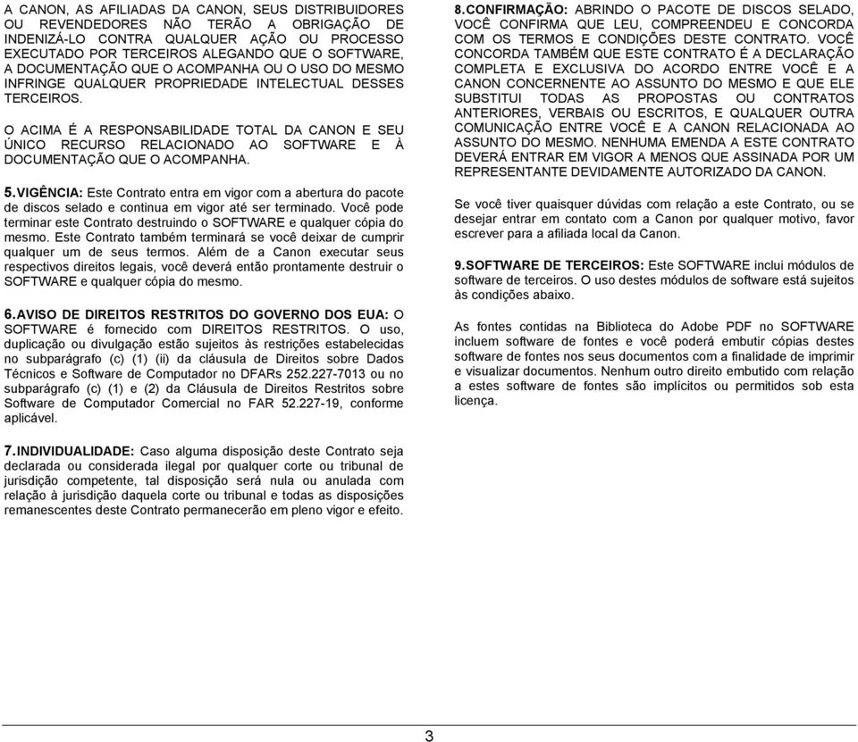 O ACIMA É A RESPONSABILIDADE TOTAL DA CANON E SEU ÚNICO RECURSO RELACIONADO AO SOFTWARE E À DOCUMENTAÇÃO QUE O ACOMPANHA. 5.