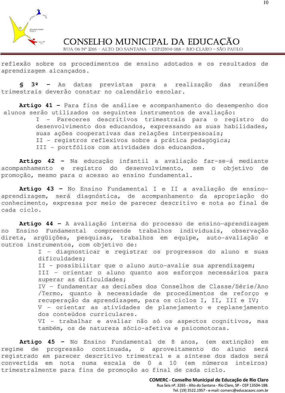 Artigo 41 - Para fins de análise e acompanhamento do desempenho dos alunos serão utilizados os seguintes instrumentos de avaliação: I - Pareceres descritivos trimestrais para o registro do