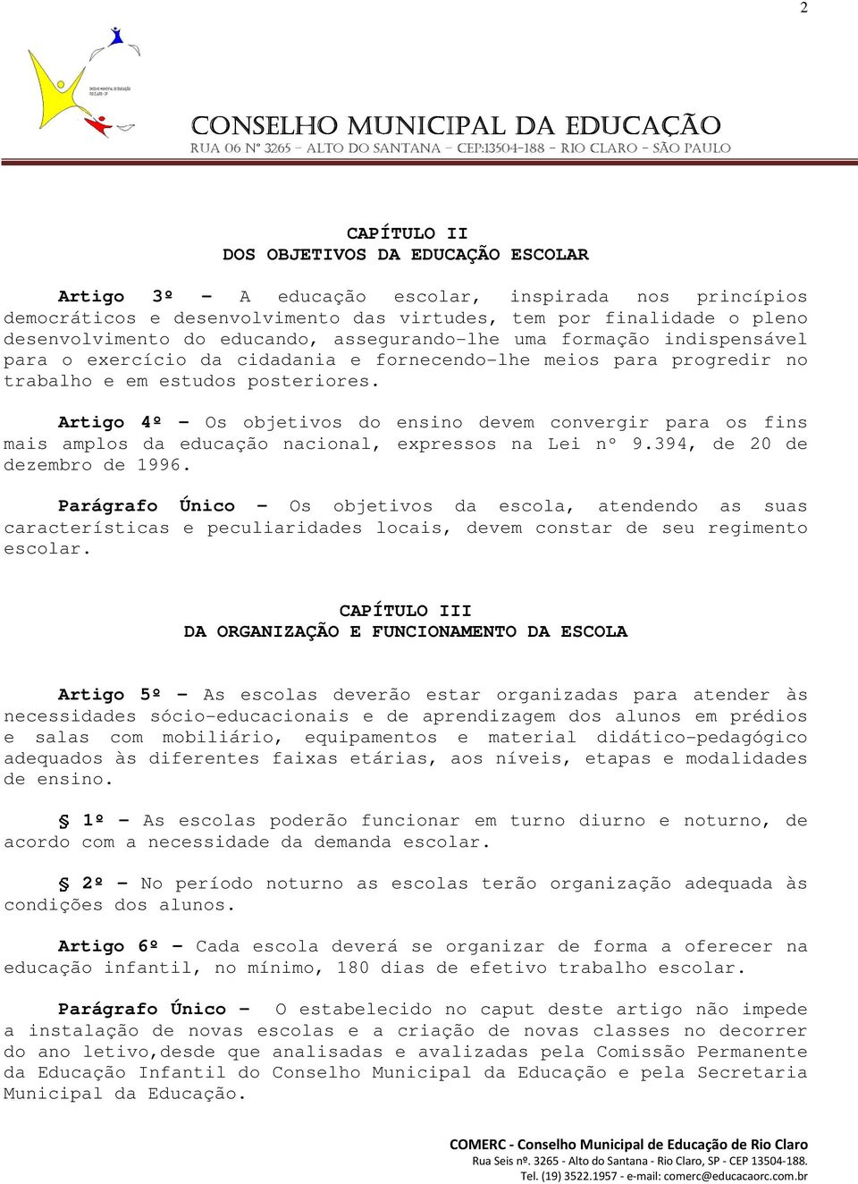 Artigo 4º - Os objetivos do ensino devem convergir para os fins mais amplos da educação nacional, expressos na Lei nº 9.394, de 20 de dezembro de 1996.