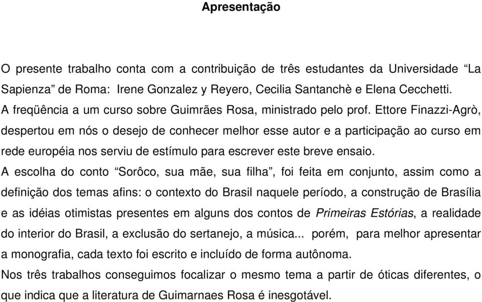 Ettore Finazzi-Agrò, despertou em nós o desejo de conhecer melhor esse autor e a participação ao curso em rede européia nos serviu de estímulo para escrever este breve ensaio.