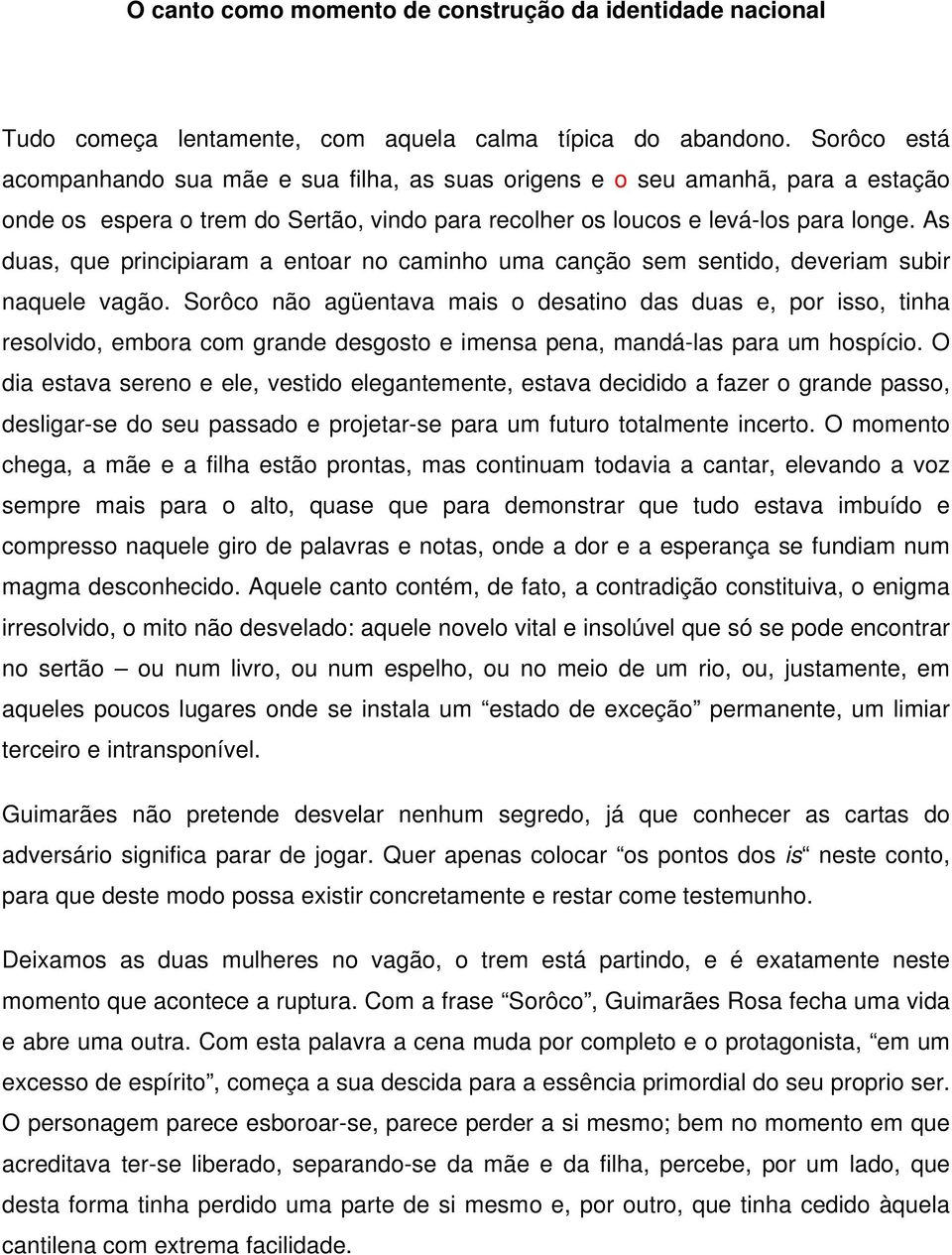 As duas, que principiaram a entoar no caminho uma canção sem sentido, deveriam subir naquele vagão.