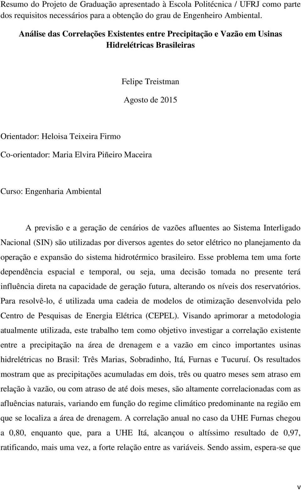 Piñeiro Maceira Curso: Engenharia Ambiental A previsão e a geração de cenários de vazões afluentes ao Sistema Interligado Nacional (SIN) são utilizadas por diversos agentes do setor elétrico no