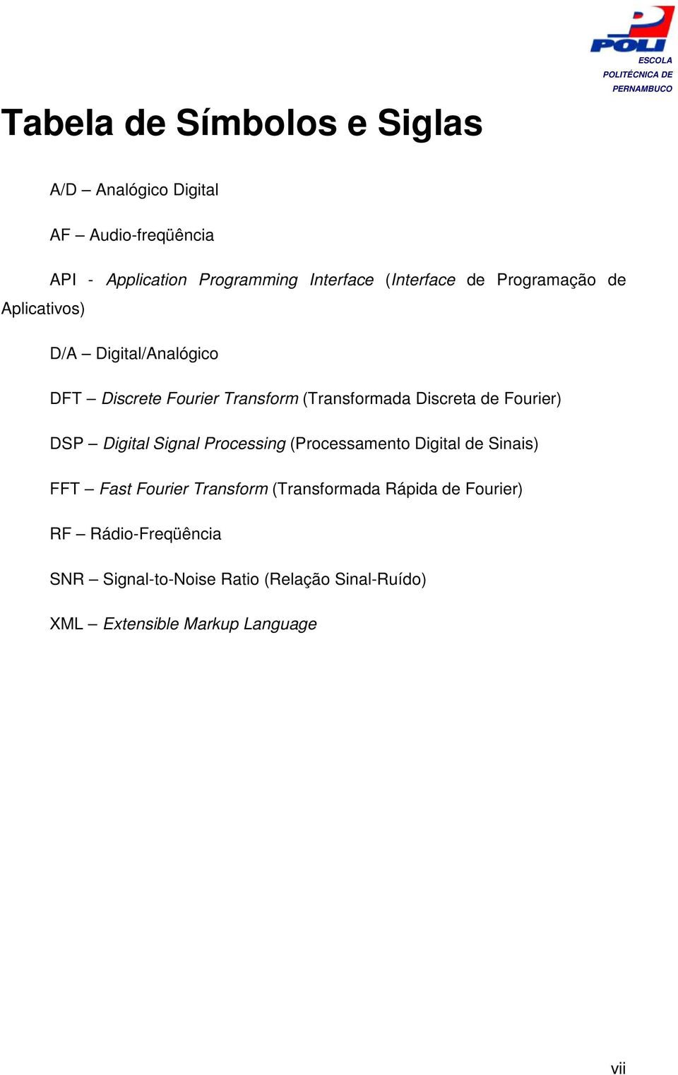 Discreta de Fourier) DSP Digital Signal Processing (Processamento Digital de Sinais) FFT Fast Fourier Transform