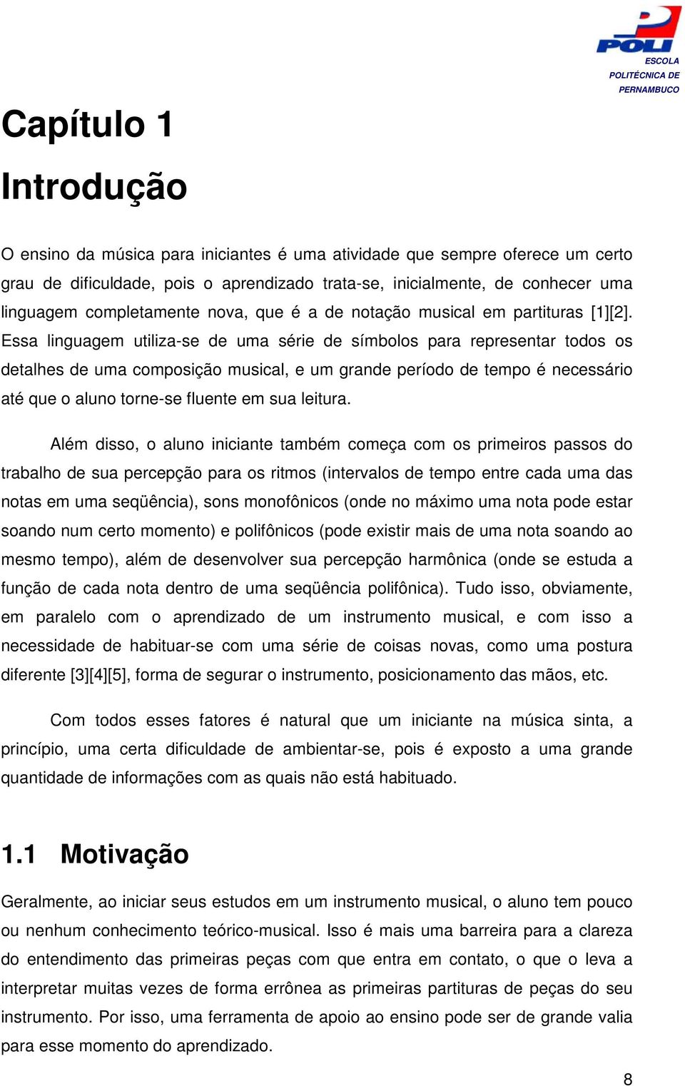 Essa linguagem utiliza-se de uma série de símbolos para representar todos os detalhes de uma composição musical, e um grande período de tempo é necessário até que o aluno torne-se fluente em sua