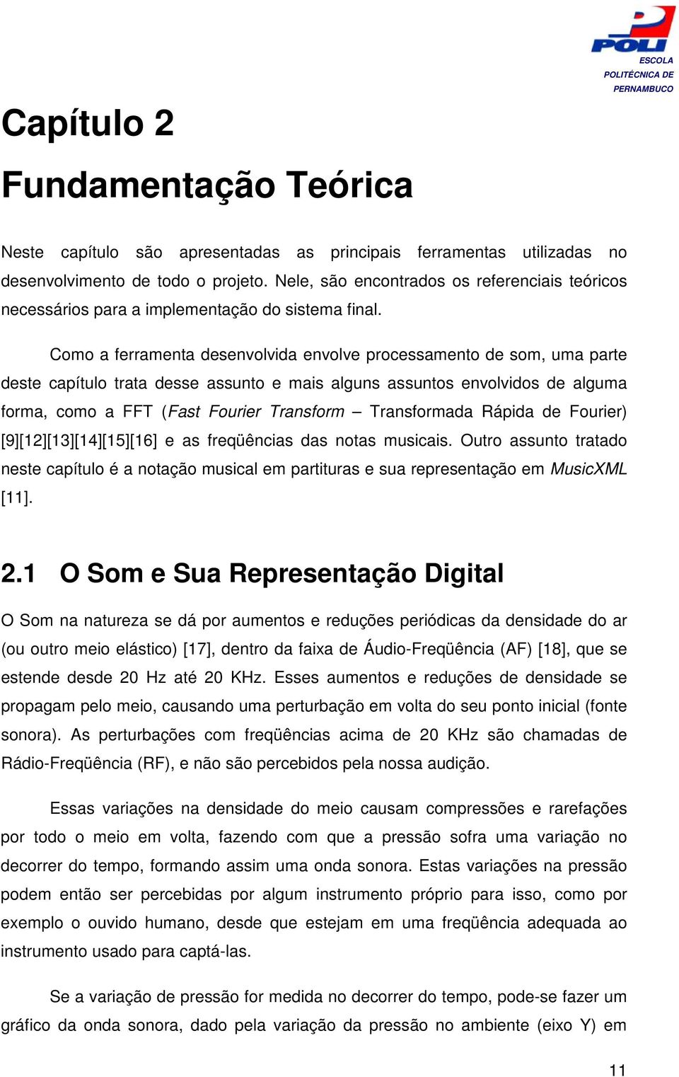 Como a ferramenta desenvolvida envolve processamento de som, uma parte deste capítulo trata desse assunto e mais alguns assuntos envolvidos de alguma forma, como a FFT (Fast Fourier Transform