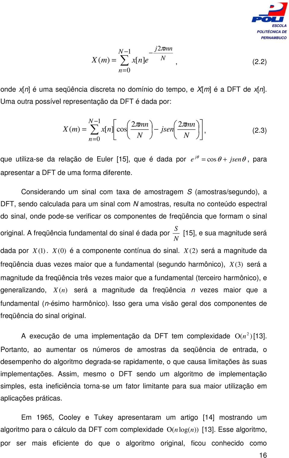 3) N que utiliza-se da relação de Euler [15], que é dada por θ e j = cos θ + jsenθ, para apresentar a DFT de uma forma diferente.