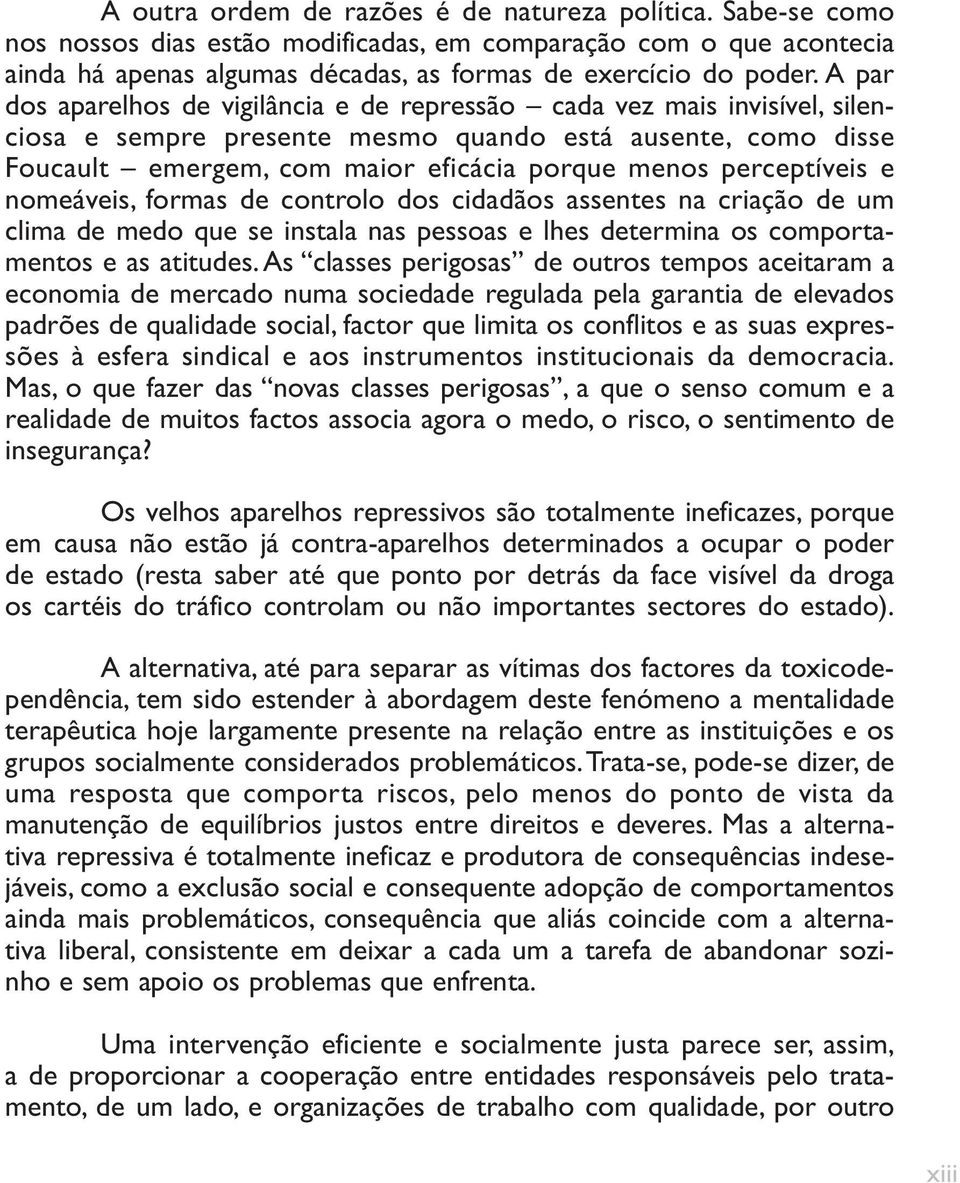 perceptíveis e nomeáveis, formas de controlo dos cidadãos assentes na criação de um clima de medo que se instala nas pessoas e lhes determina os comportamentos e as atitudes.