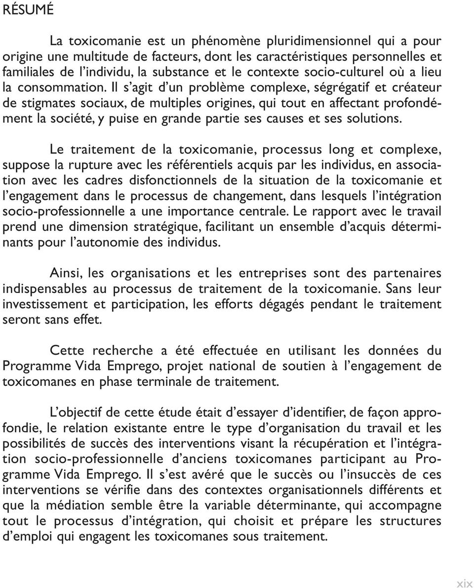 Il s agit d un problème complexe, ségrégatif et créateur de stigmates sociaux, de multiples origines, qui tout en affectant profondément la société, y puise en grande partie ses causes et ses