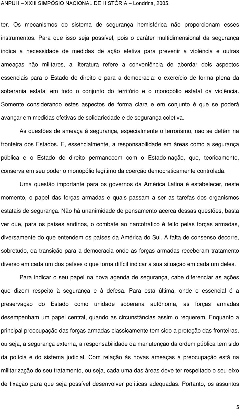 a conveniência de abordar dois aspectos essenciais para o Estado de direito e para a democracia: o exercício de forma plena da soberania estatal em todo o conjunto do território e o monopólio estatal