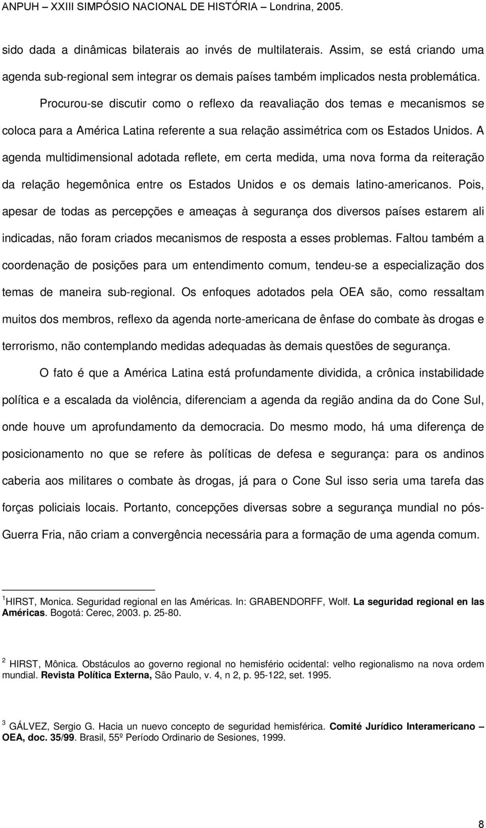 A agenda multidimensional adotada reflete, em certa medida, uma nova forma da reiteração da relação hegemônica entre os Estados Unidos e os demais latino-americanos.