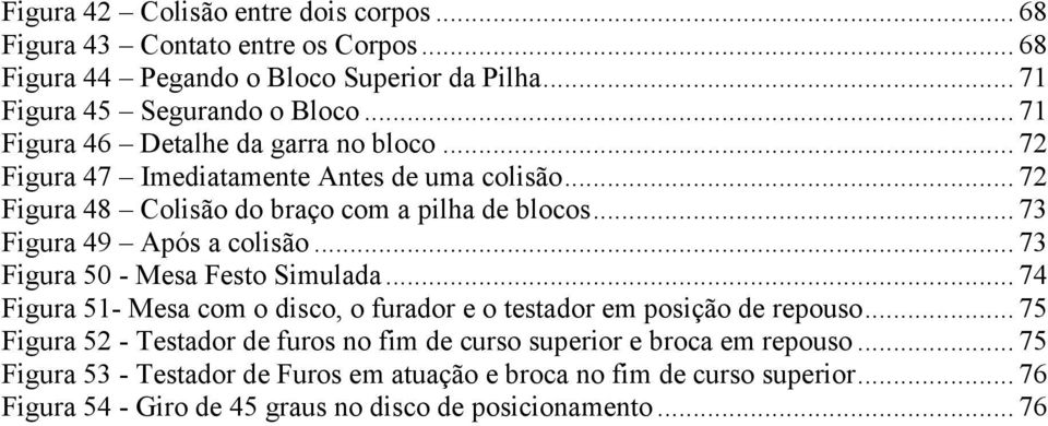 .. 73 Fgura 49 Após a colsão... 73 Fgura 5 - Mesa Festo Smulada... 74 Fgura 51- Mesa com o dsco, o furador e o testador em posção de repouso.