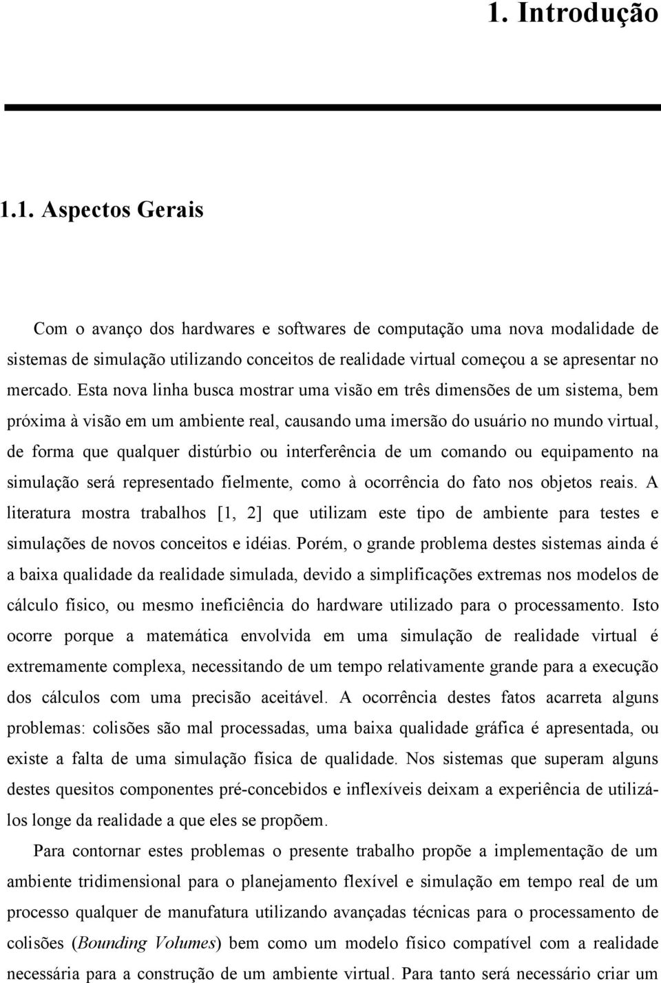 de um comando ou equpamento na smulação será representado felmente, como à ocorrênca do fato nos objetos reas.