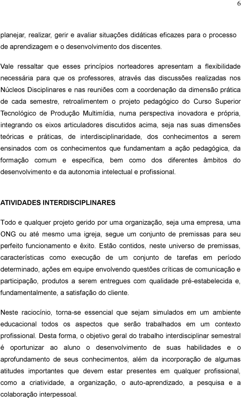 coordenação da dimensão prática de cada semestre, retroalimentem o projeto pedagógico do Curso Superior Tecnológico de Produção Multimídia, numa perspectiva inovadora e própria, integrando os eixos