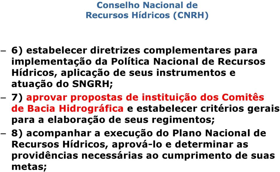 dos Comitês de Bacia Hidrográfica e estabelecer critérios gerais para a elaboração de seus regimentos; 8) acompanhar a