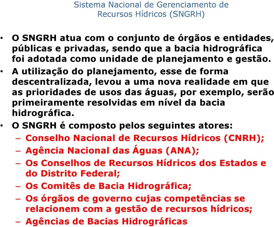 A utilização do planejamento, esse de forma descentralizada, levou a uma nova realidade em que as prioridades de usos das águas, por exemplo, serão primeiramente resolvidas em nível da bacia