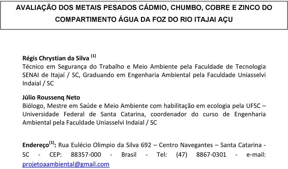 Saúde e Meio Ambiente com habilitação em ecologia pela UFSC Universidade Federal de Santa Catarina, coordenador do curso de Engenharia Ambiental pela Faculdade Uniasselvi