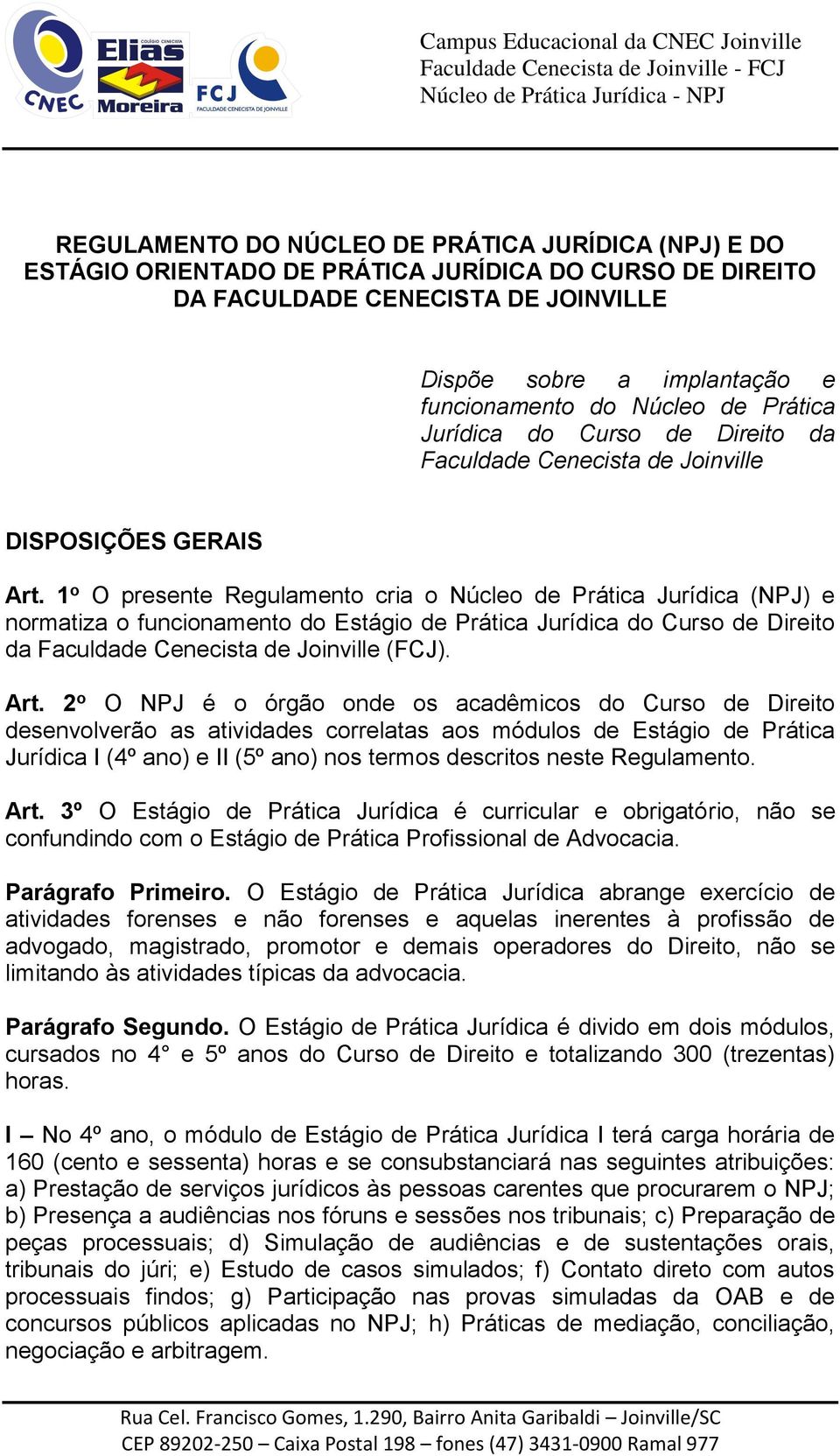 1 o O presente Regulamento cria o Núcleo de Prática Jurídica (NPJ) e normatiza o funcionamento do Estágio de Prática Jurídica do Curso de Direito da Faculdade Cenecista de Joinville (FCJ). Art.