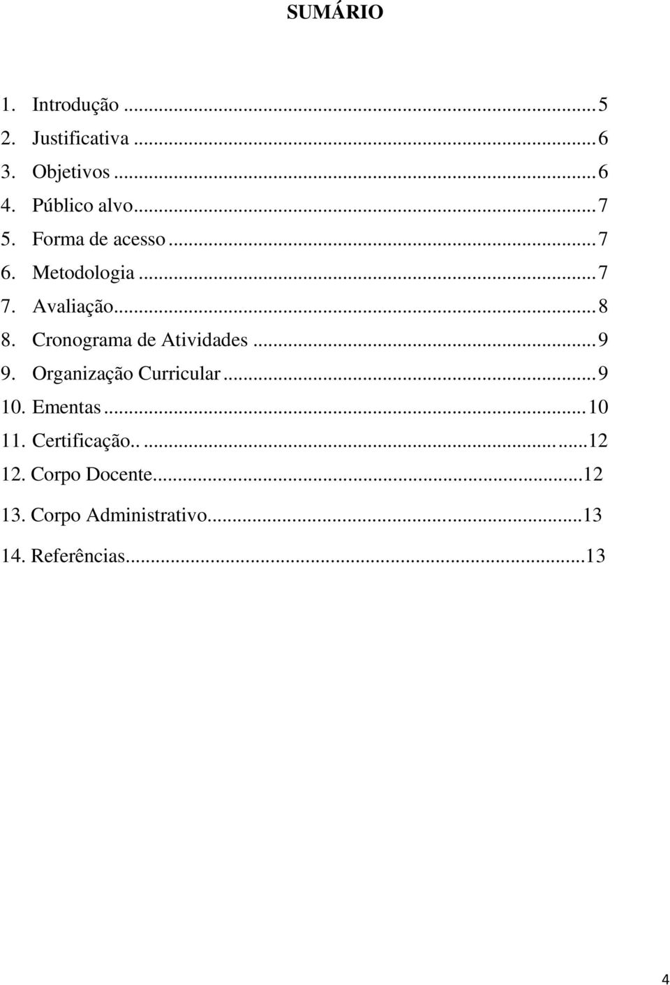 Cronograma de Atividades... 9 9. Organização Curricular... 9 10. Ementas... 10 11.