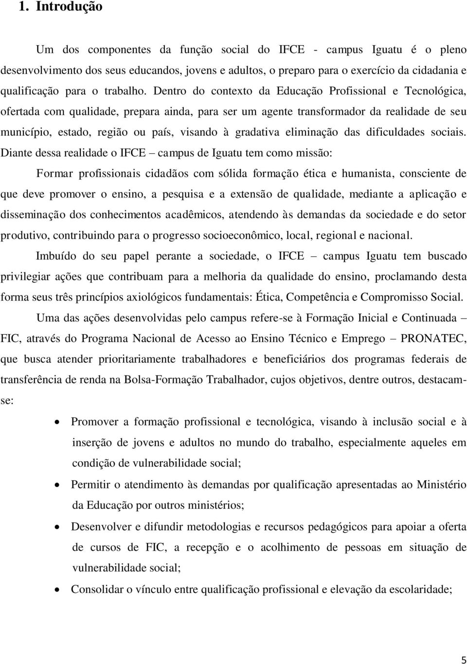 Dentro do contexto da Educação Profissional e Tecnológica, ofertada com qualidade, prepara ainda, para ser um agente transformador da realidade de seu município, estado, região ou país, visando à