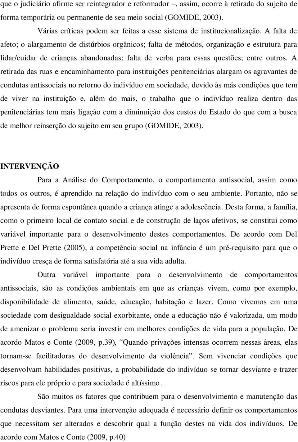 A falta de afeto; o alargamento de distúrbios orgânicos; falta de métodos, organização e estrutura para lidar/cuidar de crianças abandonadas; falta de verba para essas questões; entre outros.